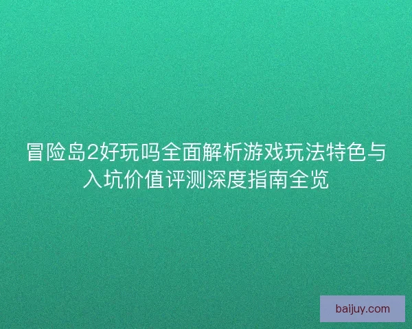 冒险岛2好玩吗全面解析游戏玩法特色与入坑价值评测深度指南全览 冒险岛2好玩吗全面解析游戏玩法特色与入坑价值评测深度指南全览